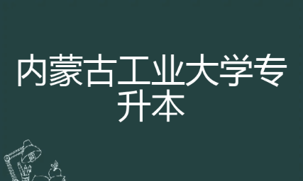 2025年内蒙古工业大学专升本招生专业介绍
