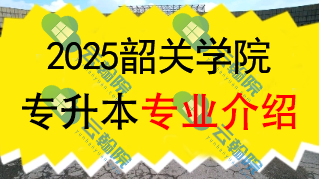2025年韶关学院专升本招生专业介绍