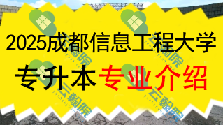 2025年成都信息工程大学专升本招生专业介绍