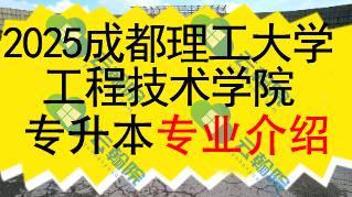 2025年成都理工大学工程技术学院专升本招生专业介绍