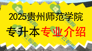 2025年贵州师范学院专升本招生专业介绍