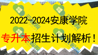2022~2024安康学院专升本招生计划解析