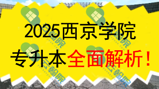2025西京学院(民办)专升本全面解析!