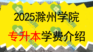 2025滁州学院专升本学费一年多少钱？