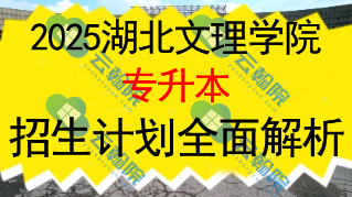 2025湖北文理学院专升本招生计划全面解析