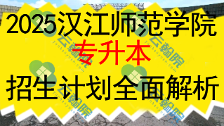 2025汉江师范学院专升本招生计划全面解析